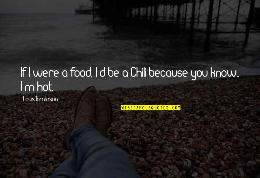 Be Hot Quotes By Louis Tomlinson: If I were a food, I'd be a Be Hot Quotes By Louis Tomlinson: If I were a food, I'd be a