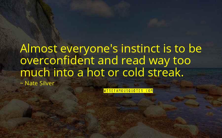 Be Hot Quotes By Nate Silver: Almost everyone's instinct is to be overconfident and Be Hot Quotes By Nate Silver: Almost everyone's instinct is to be overconfident and