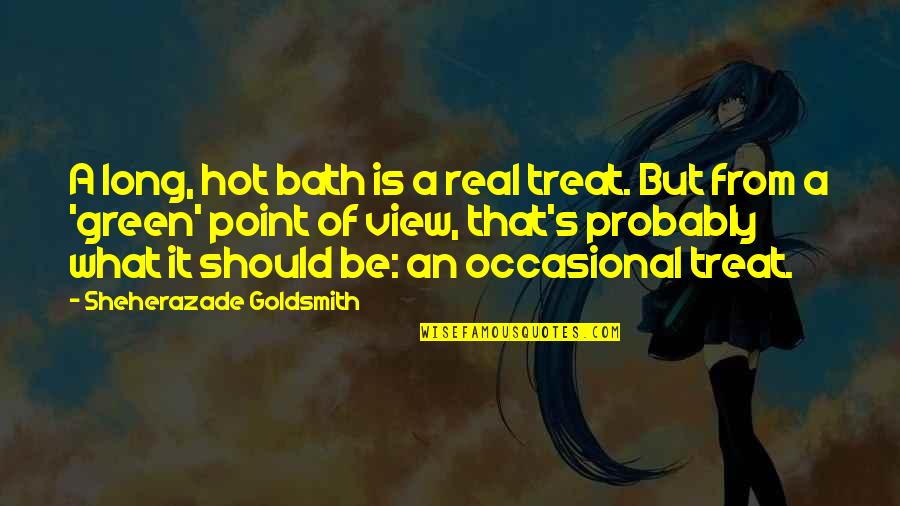 Be Hot Quotes By Sheherazade Goldsmith: A long, hot bath is a real treat. Be Hot Quotes By Sheherazade Goldsmith: A long, hot bath is a real treat.