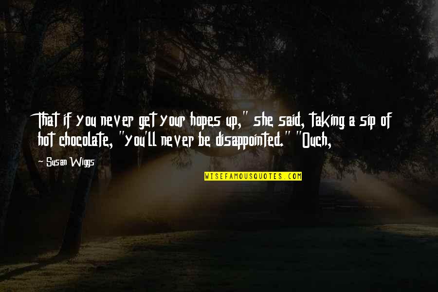 Be Hot Quotes By Susan Wiggs: That if you never get your hopes up," Be Hot Quotes By Susan Wiggs: That if you never get your hopes up,"