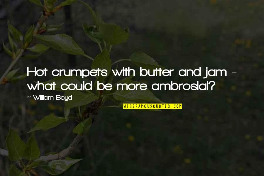 Be Hot Quotes By William Boyd: Hot crumpets with butter and jam - what