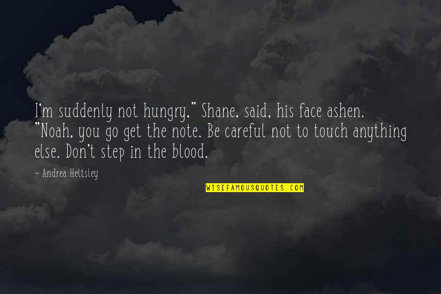 Be Hungry Quotes By Andrea Heltsley: I'm suddenly not hungry," Shane, said, his face