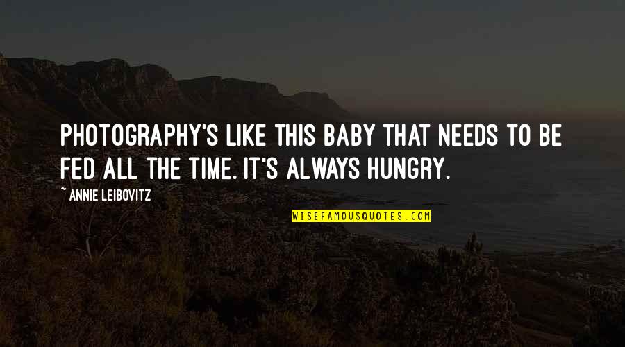 Be Hungry Quotes By Annie Leibovitz: Photography's like this baby that needs to be