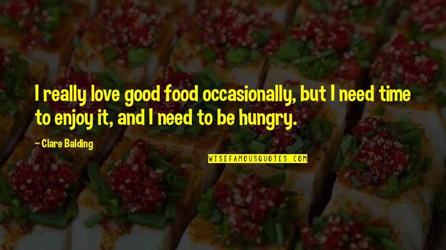 Be Hungry Quotes By Clare Balding: I really love good food occasionally, but I