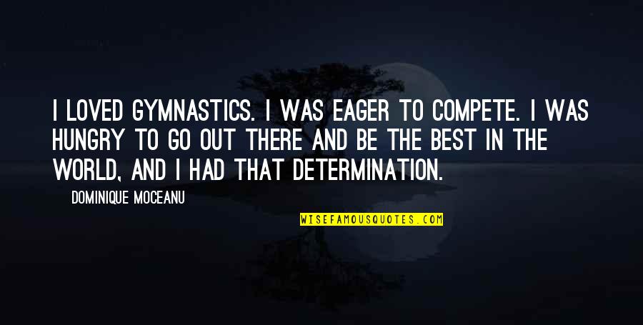 Be Hungry Quotes By Dominique Moceanu: I loved gymnastics. I was eager to compete.