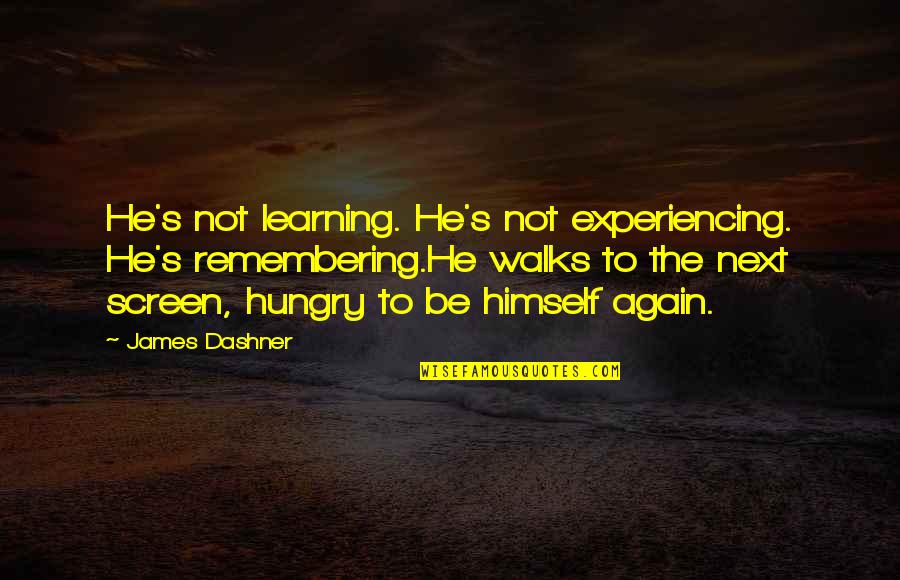 Be Hungry Quotes By James Dashner: He's not learning. He's not experiencing. He's remembering.He