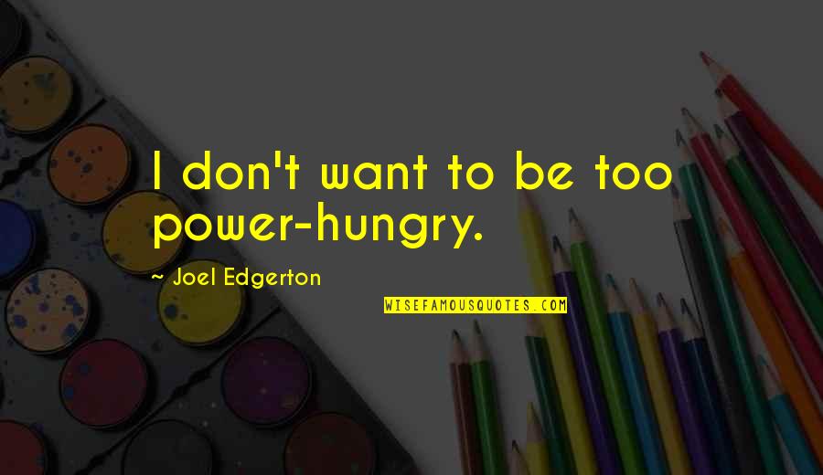 Be Hungry Quotes By Joel Edgerton: I don't want to be too power-hungry.