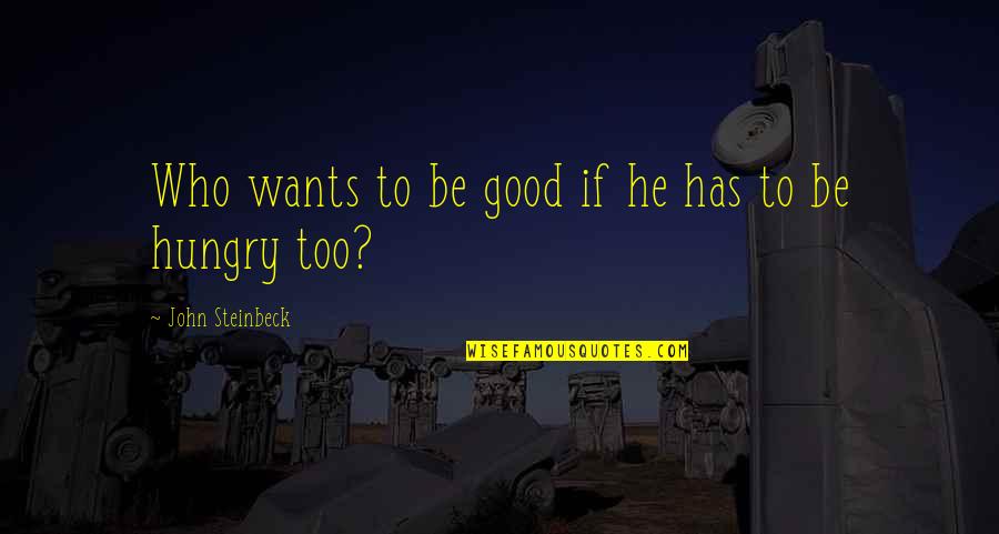 Be Hungry Quotes By John Steinbeck: Who wants to be good if he has