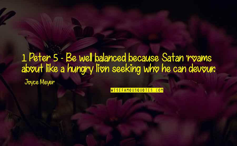 Be Hungry Quotes By Joyce Meyer: 1 Peter 5 - Be well balanced because Be Hungry Quotes By Joyce Meyer: 1 Peter 5 - Be well balanced because