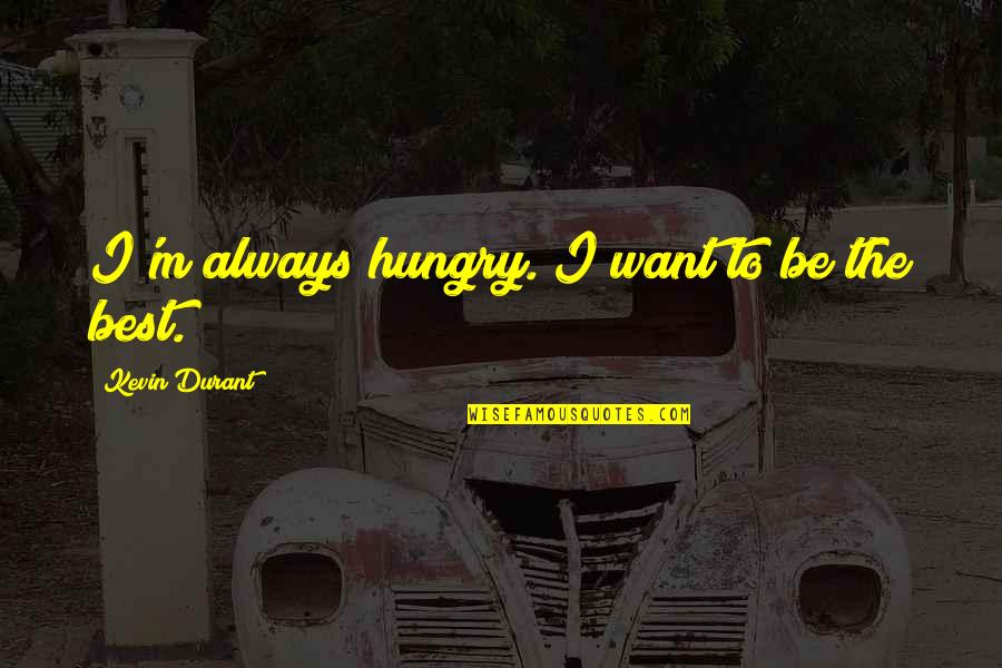 Be Hungry Quotes By Kevin Durant: I'm always hungry. I want to be the