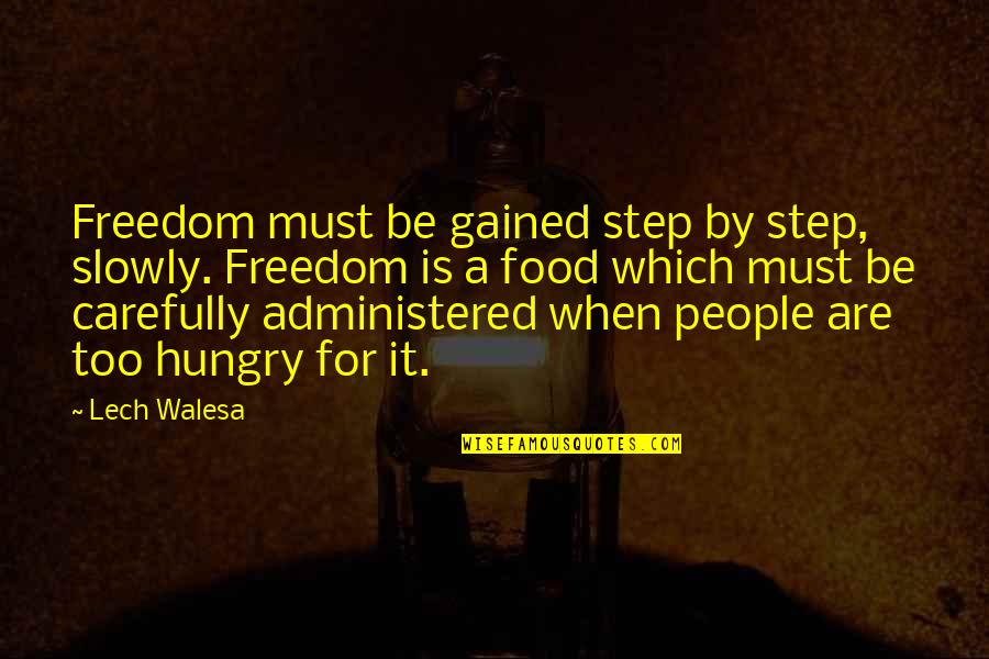 Be Hungry Quotes By Lech Walesa: Freedom must be gained step by step, slowly.
