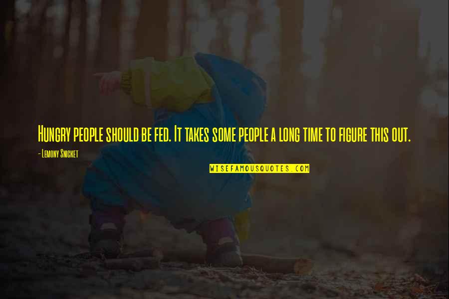 Be Hungry Quotes By Lemony Snicket: Hungry people should be fed. It takes some