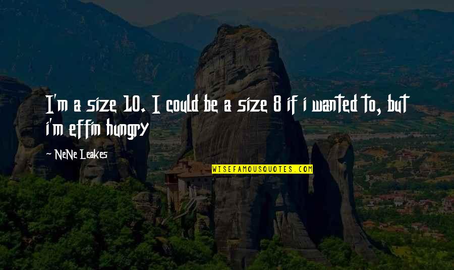 Be Hungry Quotes By NeNe Leakes: I'm a size 10. I could be a