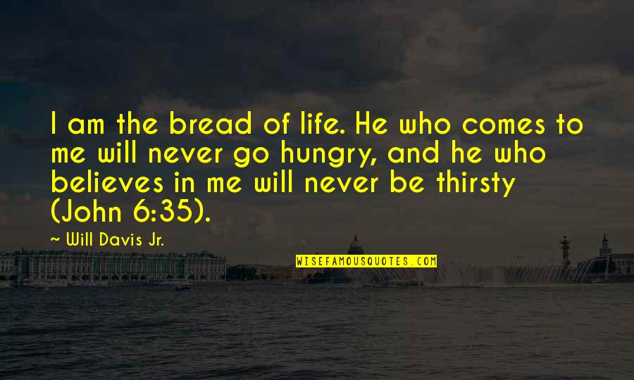 Be Hungry Quotes By Will Davis Jr.: I am the bread of life. He who