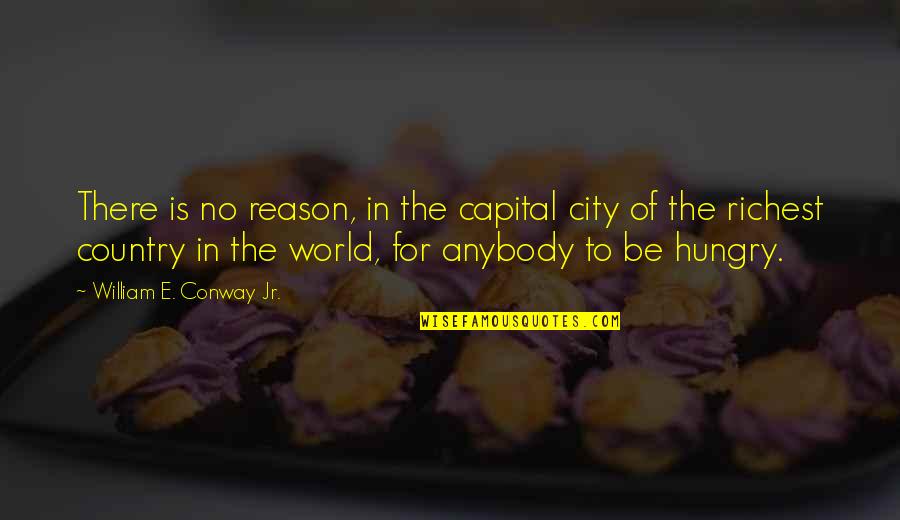 Be Hungry Quotes By William E. Conway Jr.: There is no reason, in the capital city