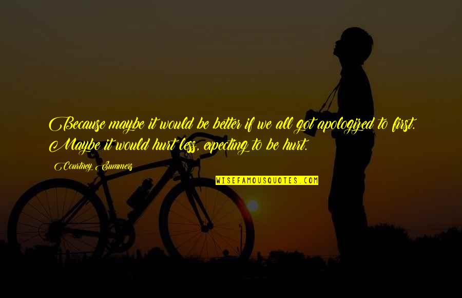 Be Hurt Quotes By Courtney Summers: Because maybe it would be better if we Be Hurt Quotes By Courtney Summers: Because maybe it would be better if we