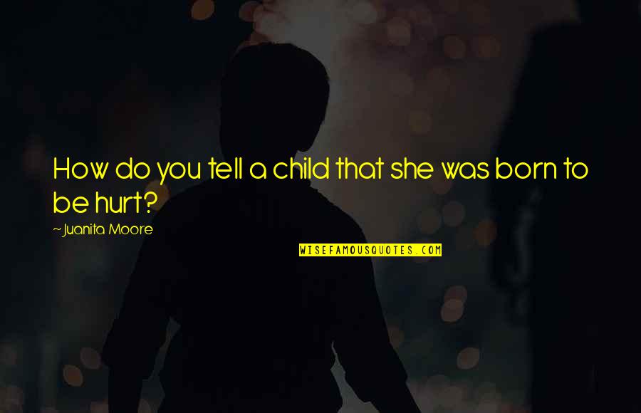 Be Hurt Quotes By Juanita Moore: How do you tell a child that she Be Hurt Quotes By Juanita Moore: How do you tell a child that she