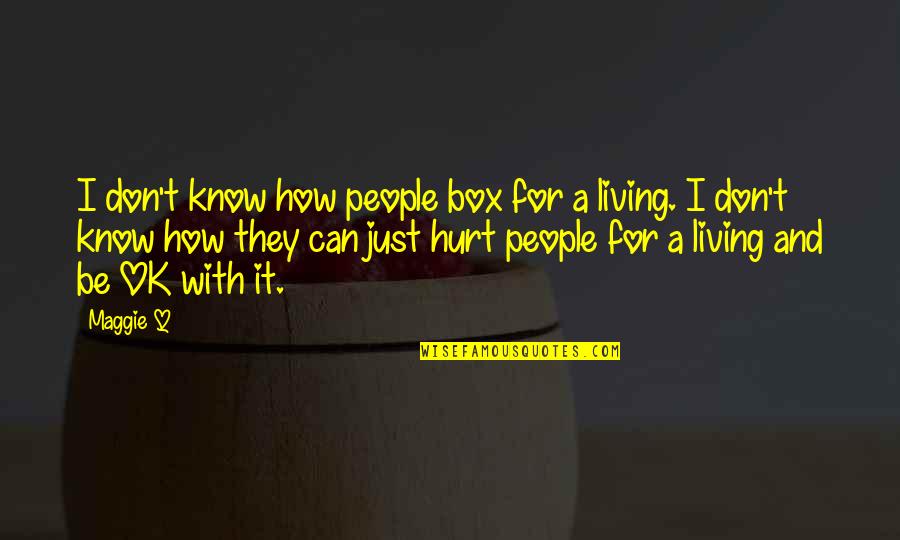 Be Hurt Quotes By Maggie Q: I don't know how people box for a Be Hurt Quotes By Maggie Q: I don't know how people box for a