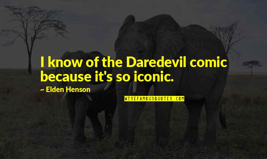 Be Iconic Quotes By Elden Henson: I know of the Daredevil comic because it's Be Iconic Quotes By Elden Henson: I know of the Daredevil comic because it's