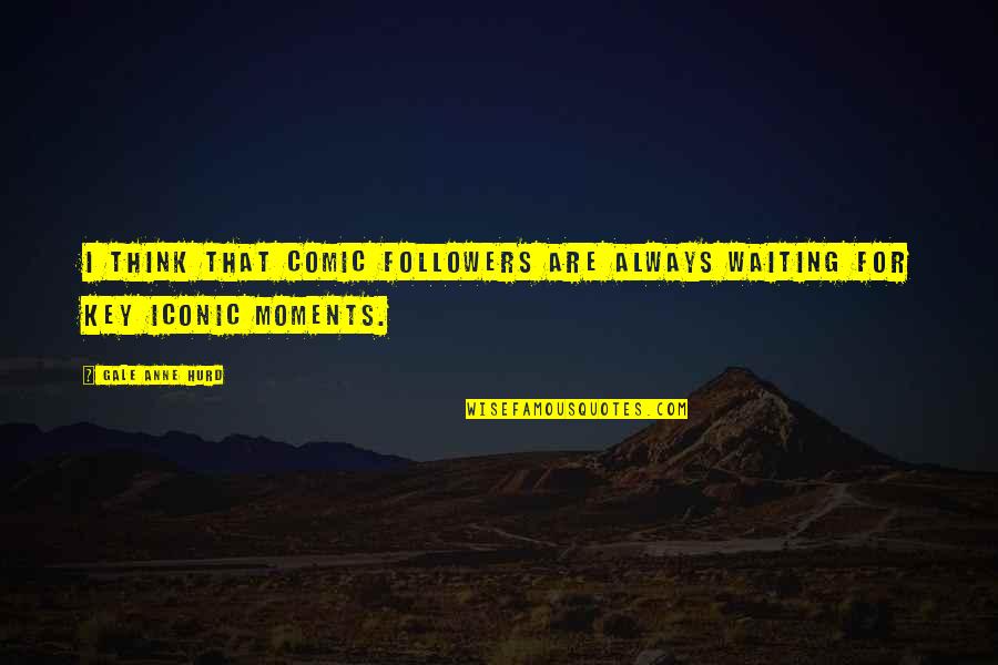 Be Iconic Quotes By Gale Anne Hurd: I think that comic followers are always waiting