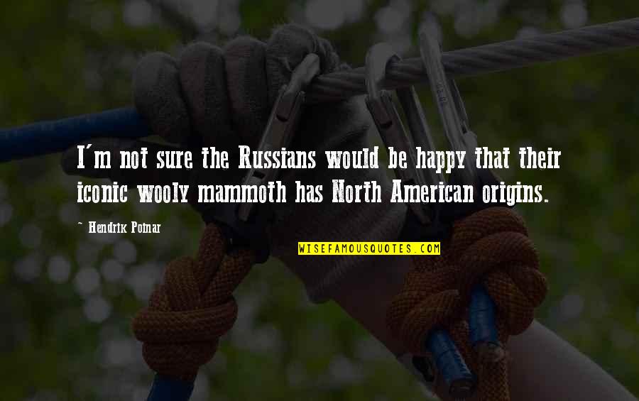 Be Iconic Quotes By Hendrik Poinar: I'm not sure the Russians would be happy