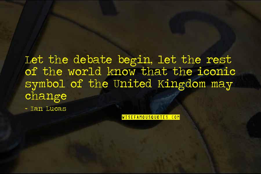 Be Iconic Quotes By Ian Lucas: Let the debate begin, let the rest of Be Iconic Quotes By Ian Lucas: Let the debate begin, let the rest of