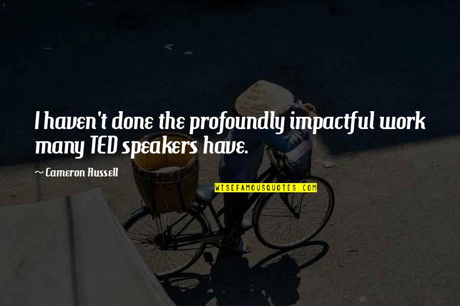 Be Impactful Quotes By Cameron Russell: I haven't done the profoundly impactful work many Be Impactful Quotes By Cameron Russell: I haven't done the profoundly impactful work many