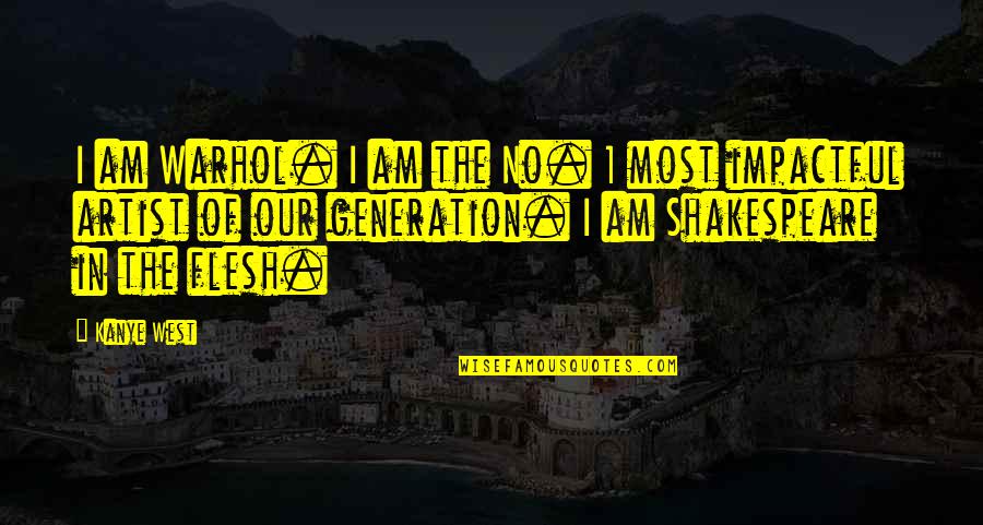 Be Impactful Quotes By Kanye West: I am Warhol. I am the No. 1
