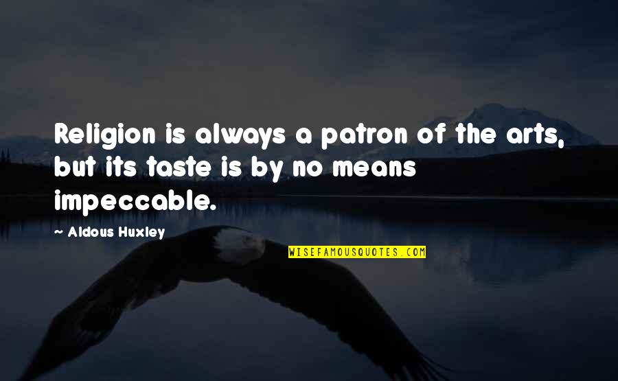Be Impeccable Quotes By Aldous Huxley: Religion is always a patron of the arts,