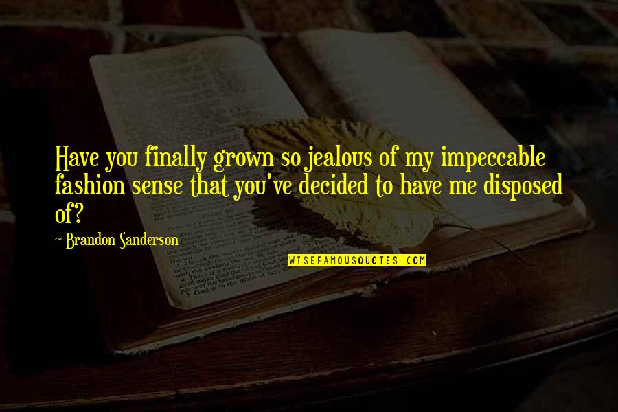 Be Impeccable Quotes By Brandon Sanderson: Have you finally grown so jealous of my