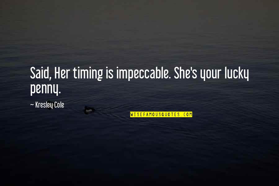 Be Impeccable Quotes By Kresley Cole: Said, Her timing is impeccable. She's your lucky