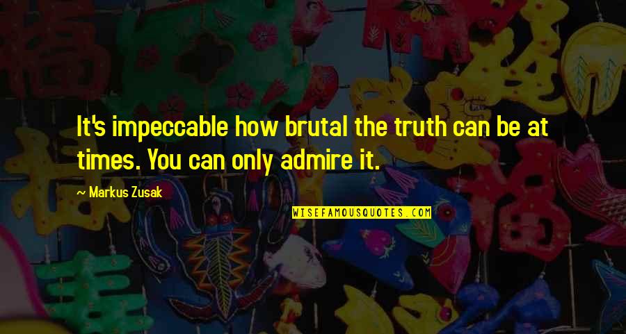 Be Impeccable Quotes By Markus Zusak: It's impeccable how brutal the truth can be