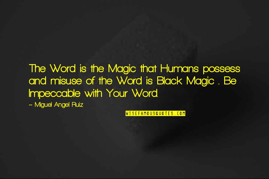 Be Impeccable Quotes By Miguel Angel Ruiz: The Word is the Magic that Humans possess
