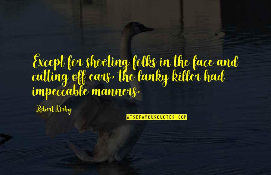 Be Impeccable Quotes By Robert Kirby: Except for shooting folks in the face and