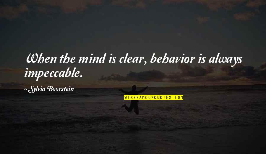 Be Impeccable Quotes By Sylvia Boorstein: When the mind is clear, behavior is always