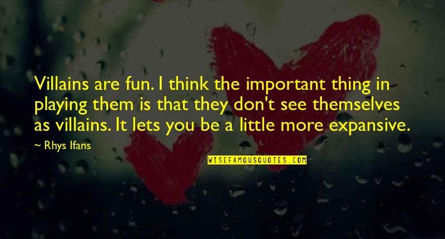 Be Important Quotes By Rhys Ifans: Villains are fun. I think the important thing Be Important Quotes By Rhys Ifans: Villains are fun. I think the important thing