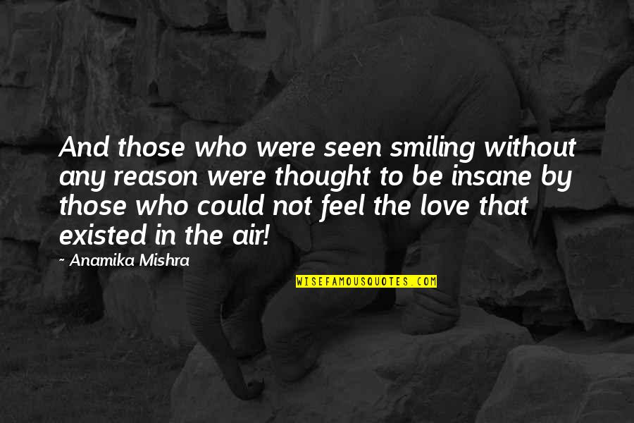 Be In Love Quotes By Anamika Mishra: And those who were seen smiling without any