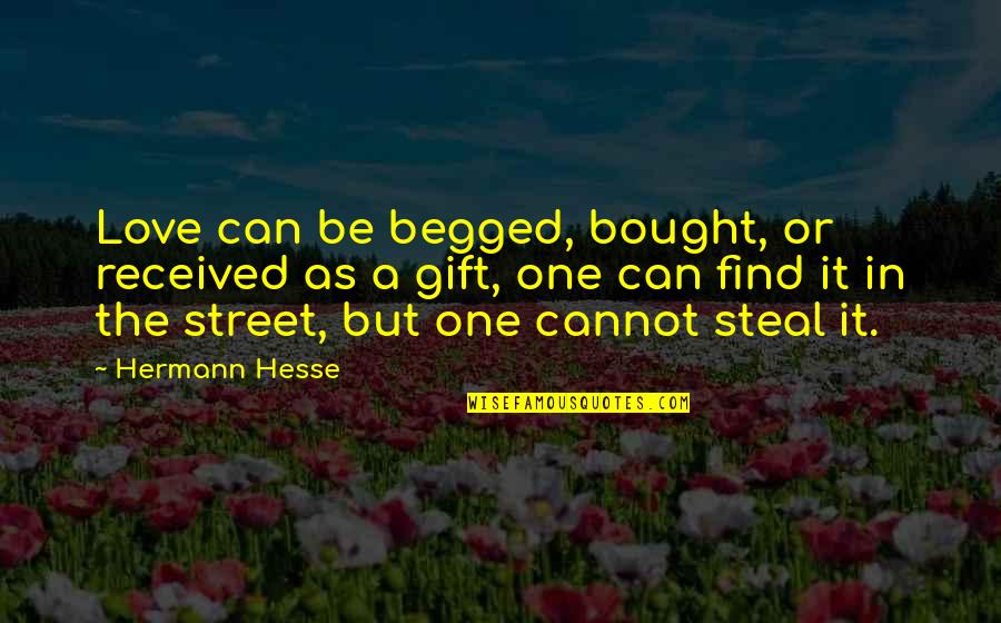 Be In Love Quotes By Hermann Hesse: Love can be begged, bought, or received as