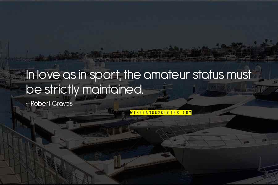 Be In Love Quotes By Robert Graves: In love as in sport, the amateur status