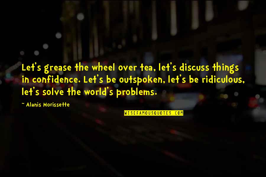 Be In The World Quotes By Alanis Morissette: Let's grease the wheel over tea, let's discuss