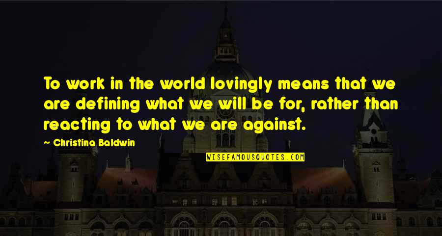 Be In The World Quotes By Christina Baldwin: To work in the world lovingly means that