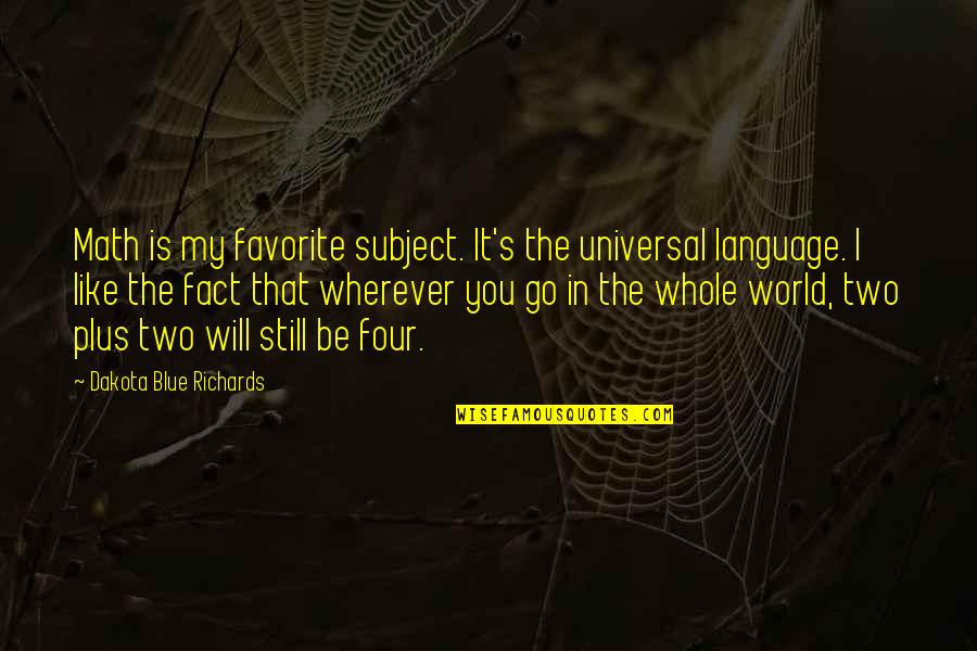 Be In The World Quotes By Dakota Blue Richards: Math is my favorite subject. It's the universal