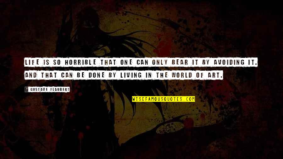 Be In The World Quotes By Gustave Flaubert: Life is so horrible that one can only