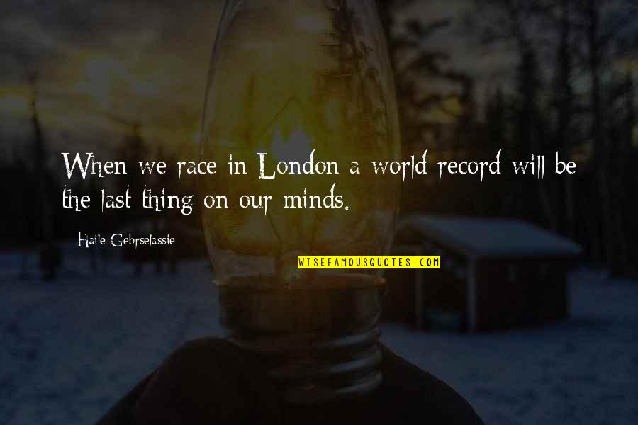 Be In The World Quotes By Haile Gebrselassie: When we race in London a world record