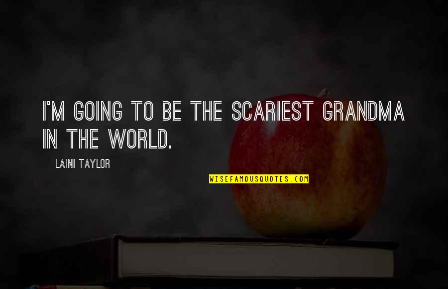 Be In The World Quotes By Laini Taylor: I'm going to be the scariest grandma in