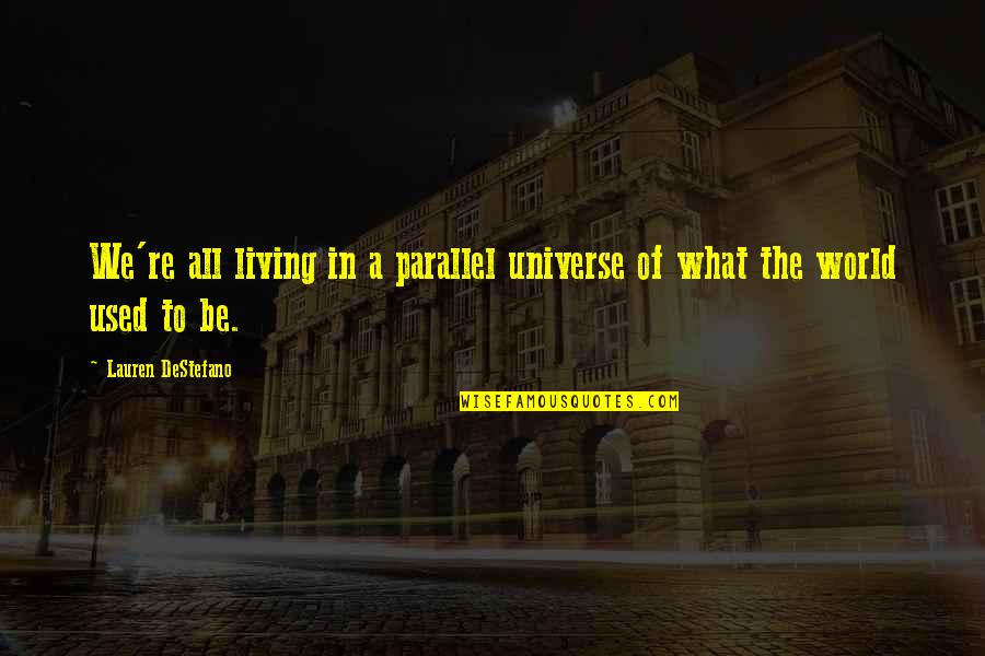 Be In The World Quotes By Lauren DeStefano: We're all living in a parallel universe of