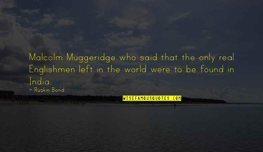 Be In The World Quotes By Ruskin Bond: Malcolm Muggeridge who said that the only real