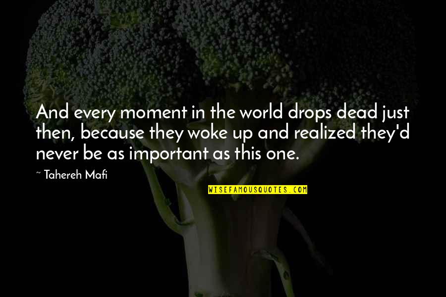 Be In The World Quotes By Tahereh Mafi: And every moment in the world drops dead