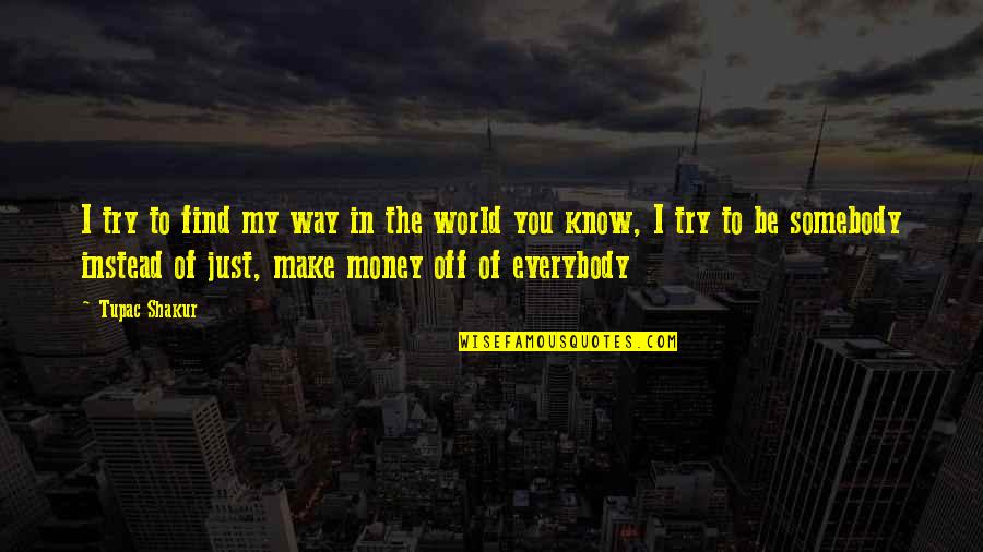 Be In The World Quotes By Tupac Shakur: I try to find my way in the