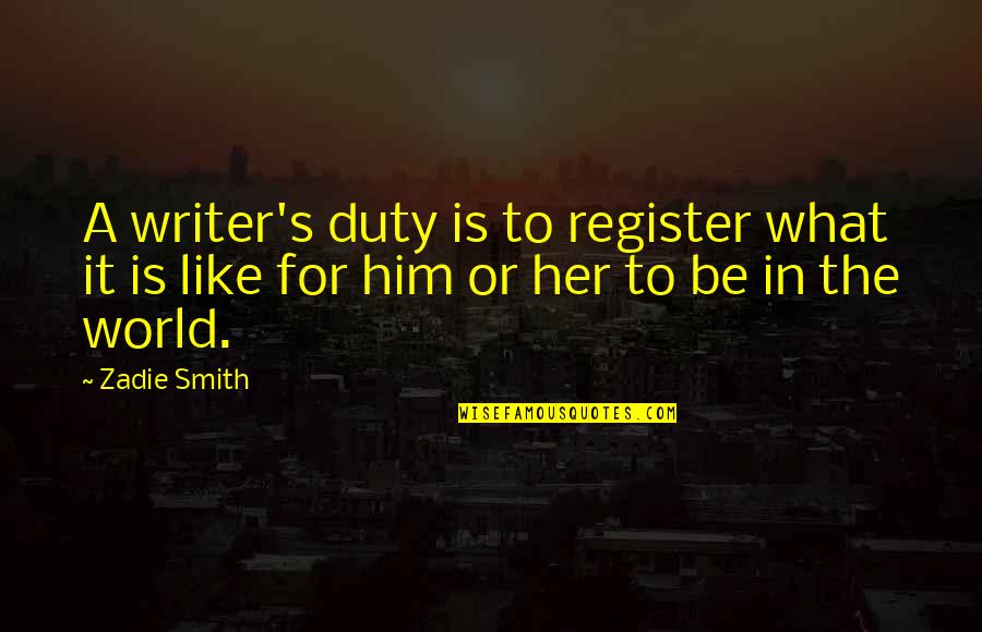 Be In The World Quotes By Zadie Smith: A writer's duty is to register what it